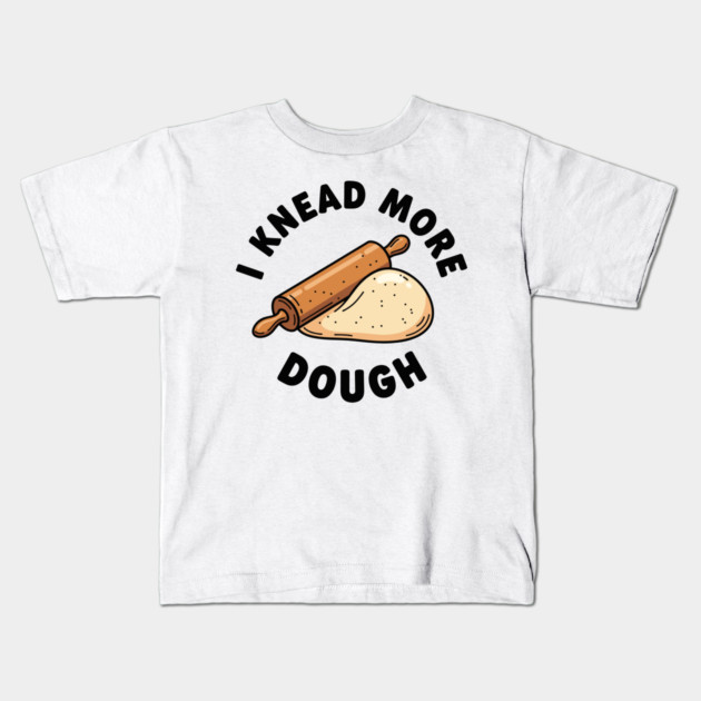 I Knead More Dough Kids T-Shirt by enrynz