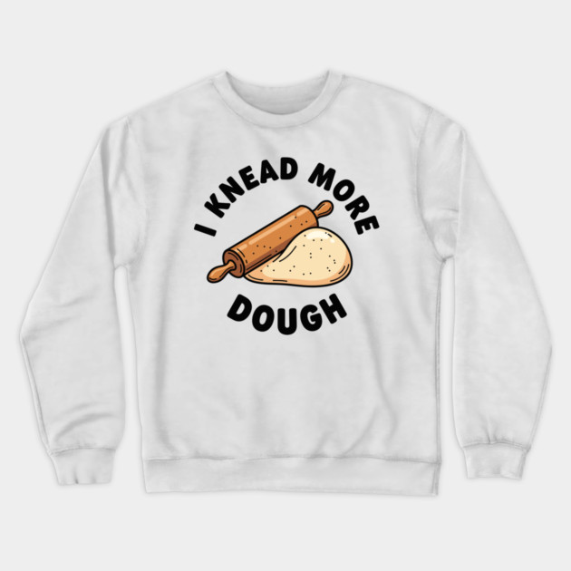 I Knead More Dough Crewneck Sweatshirt by enrynz