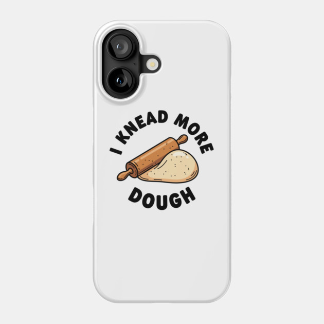 I Knead More Dough Phone Case by enrynz