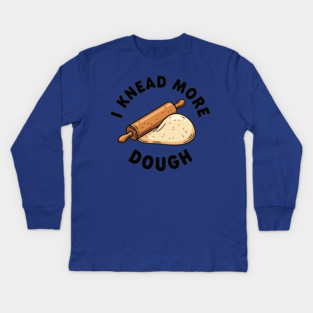 I Knead More Dough Kids Long Sleeve T-Shirt