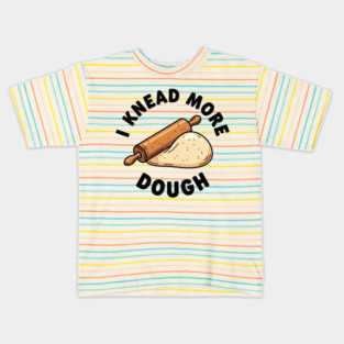 I Knead More Dough Kids T-Shirt