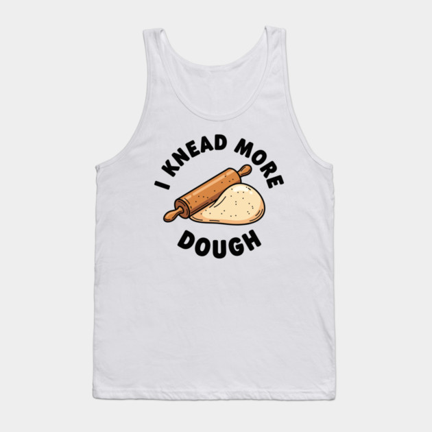 I Knead More Dough Tank Top by enrynz