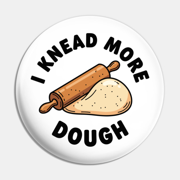 I Knead More Dough Pin by enrynz
