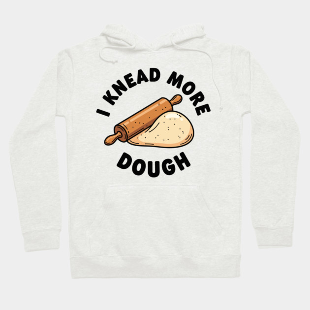 I Knead More Dough Hoodie by enrynz