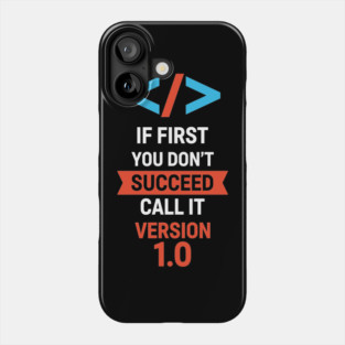If First Fail, Call It Version 1.0 Phone Case