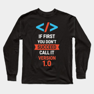 If First Fail, Call It Version 1.0 Long Sleeve T-Shirt