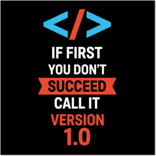 If First Fail, Call It Version 1.0 Posters and Art