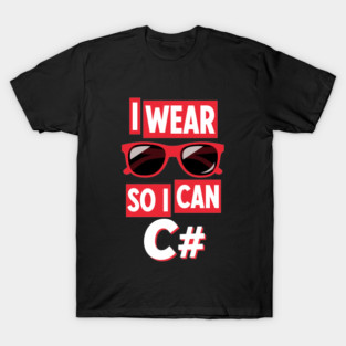 I Wear Glasses so I can C# T-Shirt