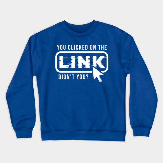 You Clicked It, Didn't You Crewneck Sweatshirt by enrynz