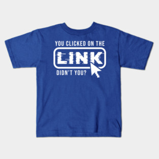 You Clicked It, Didn't You Kids T-Shirt