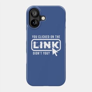 You Clicked It, Didn't You Phone Case