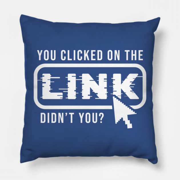 You Clicked It, Didn't You Pillow by enrynz