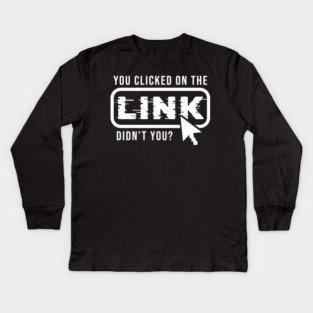 You Clicked It, Didn't You Kids Long Sleeve T-Shirt
