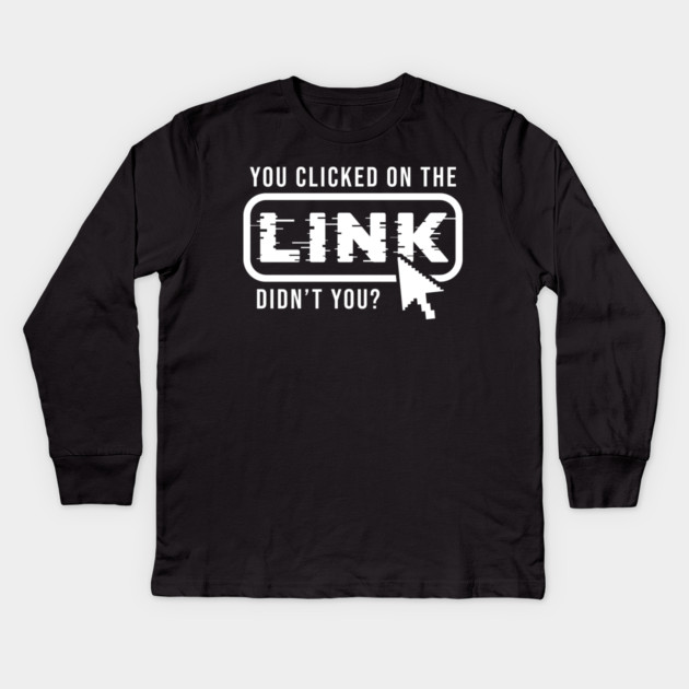 You Clicked It, Didn't You Kids Long Sleeve T-Shirt by enrynz