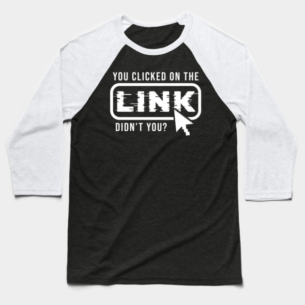 You Clicked It, Didn't You Baseball T-Shirt by Digironin