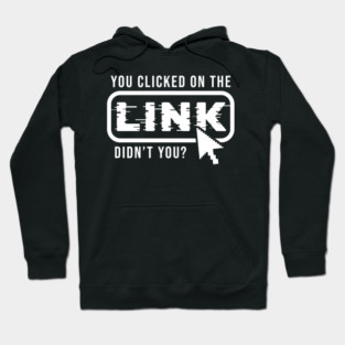 You Clicked It, Didn't You Hoodie