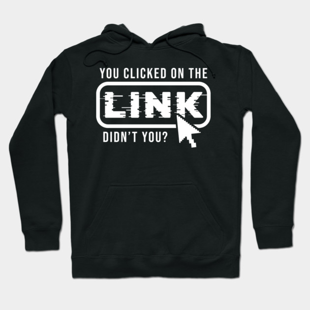You Clicked It, Didn't You Hoodie by enrynz