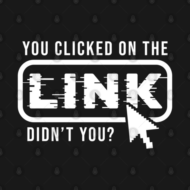 You Clicked It, Didn't You by enrynz