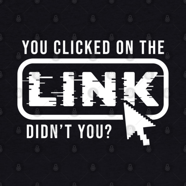 You Clicked It, Didn't You by Digironin