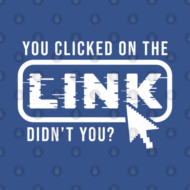 You Clicked It, Didn't You by enrynz