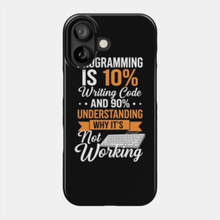 Programming is 10% Writing Code Phone Case