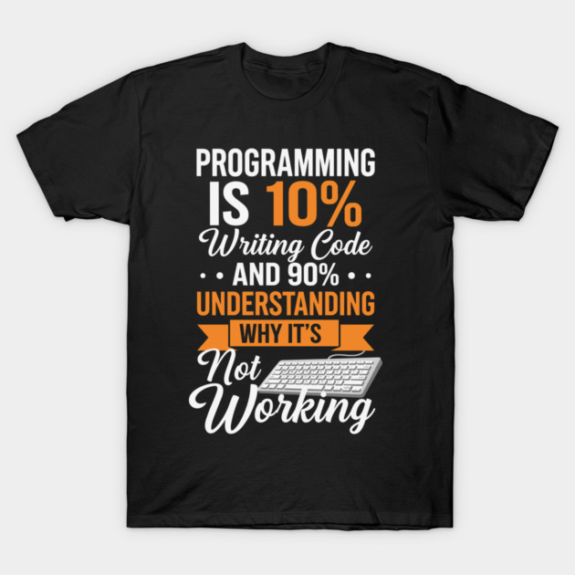 Programming is 10% Writing Code T-Shirt by enrynz