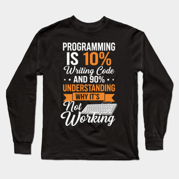 Programming is 10% Writing Code Long Sleeve T-Shirt by enrynz