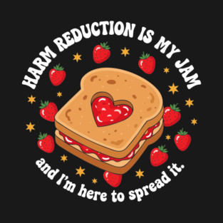 Harm Reduction is my Jam T-Shirt