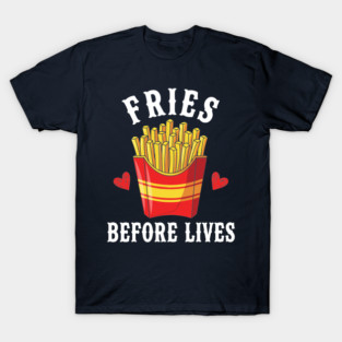 Fries Before Lives T-Shirt