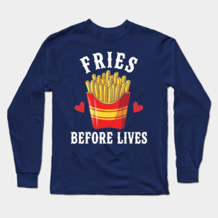 Fries Before Lives Long Sleeve T-Shirt