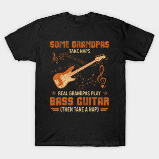 Some Grandpas Take Naps Real Grandpas Play Bass Guitar T-Shirt