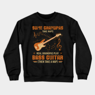 Some Grandpas Take Naps Real Grandpas Play Bass Guitar Crewneck Sweatshirt