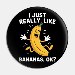 Funny Banana , I Just Really Like Banana Ok Pin