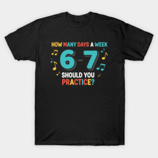 Funny 6-7 Music Teacher Meme – Practice Days Six Seven Joke T-Shirt