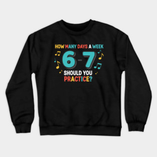 Funny 6-7 Music Teacher Meme – Practice Days Six Seven Joke Crewneck Sweatshirt
