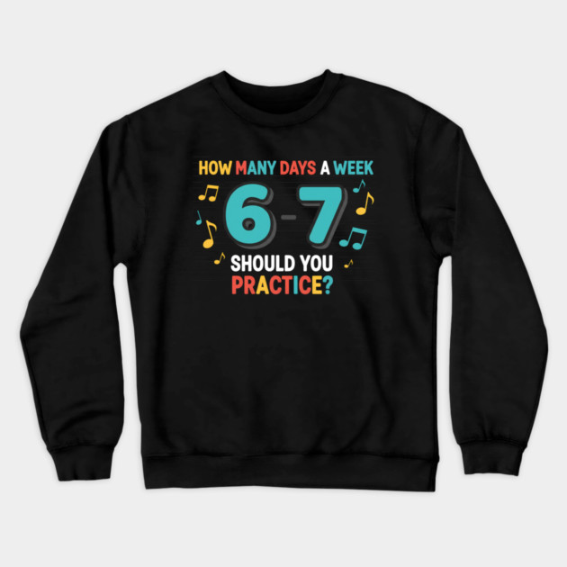 Funny 6-7 Music Teacher Meme – Practice Days Six Seven Joke Crewneck Sweatshirt by ArtistTee ⭐⭐⭐⭐⭐