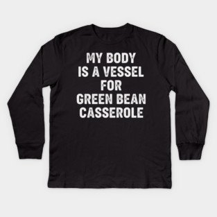 My Body Is a Vessel for Green Bean Casserole – Funny Thanksgiving Food Meme Kids Long Sleeve T-Shirt