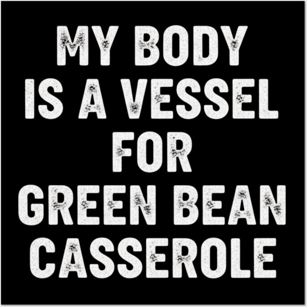 My Body Is a Vessel for Green Bean Casserole – Funny Thanksgiving Food Meme Wall Art by ArtistTee ⭐⭐⭐⭐⭐