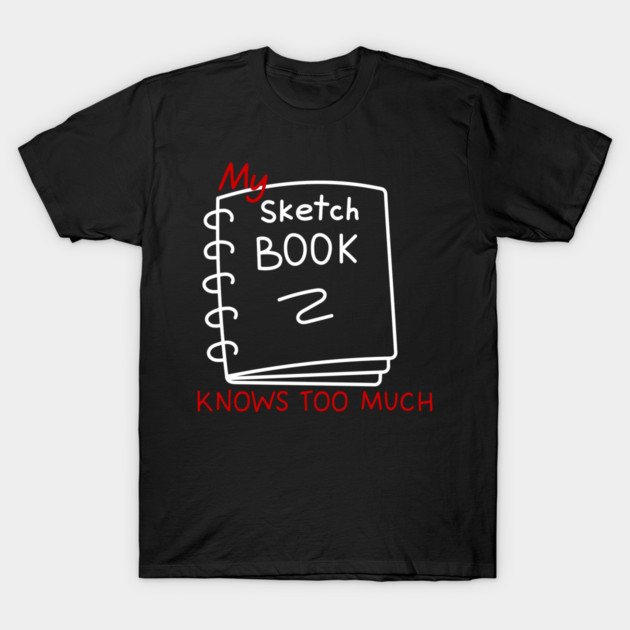 My sketchbook knows too much T-Shirt by Demian Stipatio