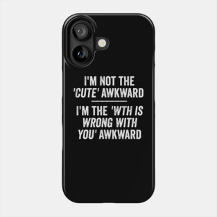 I'm Not The Cute Awkward. I'm The WTH Is Wrong With You Awkward. Phone Case
