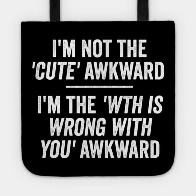 I'm Not The Cute Awkward. I'm The WTH Is Wrong With You Awkward. Tote by Luxinda