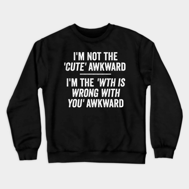 I'm Not The Cute Awkward. I'm The WTH Is Wrong With You Awkward. Crewneck Sweatshirt by Luxinda