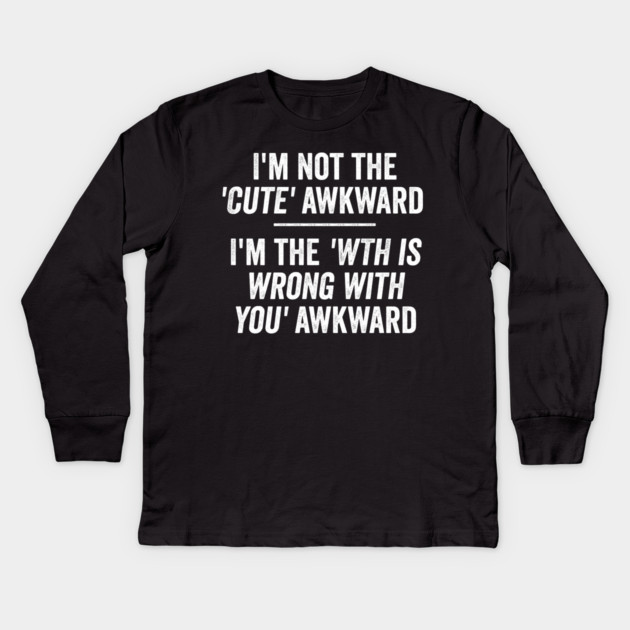 I'm Not The Cute Awkward. I'm The WTH Is Wrong With You Awkward. Kids Long Sleeve T-Shirt by Luxinda