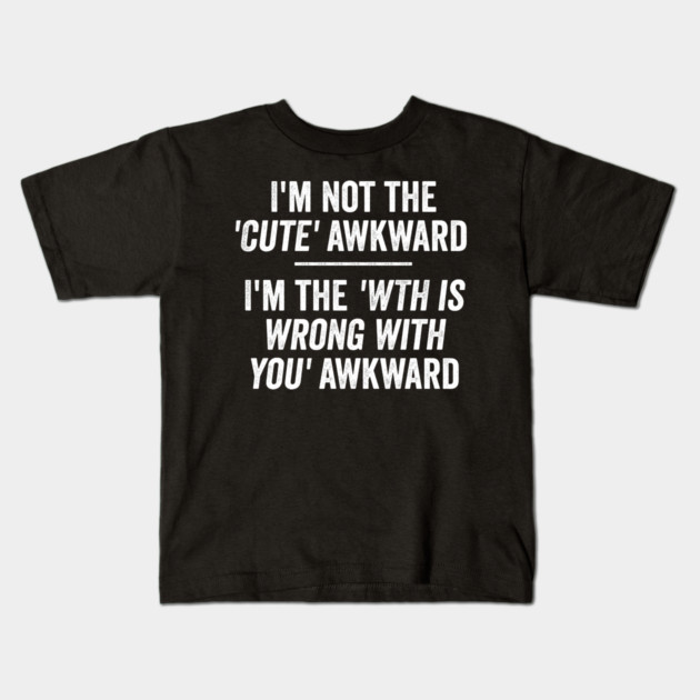I'm Not The Cute Awkward. I'm The WTH Is Wrong With You Awkward. Kids T-Shirt by Luxinda