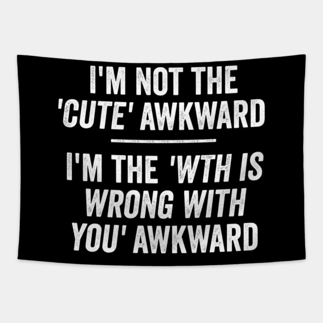 I'm Not The Cute Awkward. I'm The WTH Is Wrong With You Awkward. Tapestry by Luxinda
