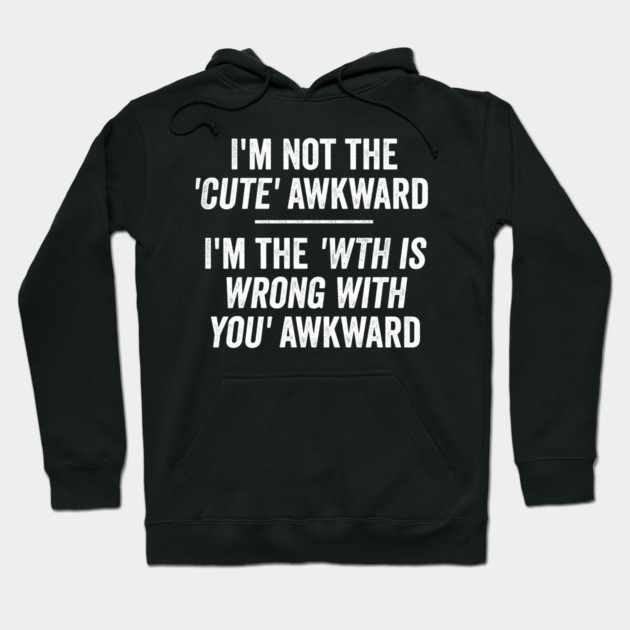 I'm Not The Cute Awkward. I'm The WTH Is Wrong With You Awkward. Hoodie by Luxinda
