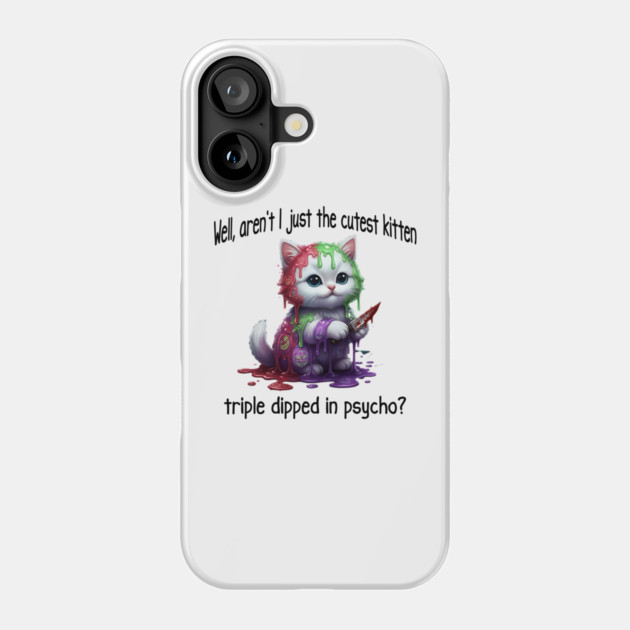 Well Aren't I Just The Cutest Kitten Triple Dipped in Psycho Phone Case by Luxinda