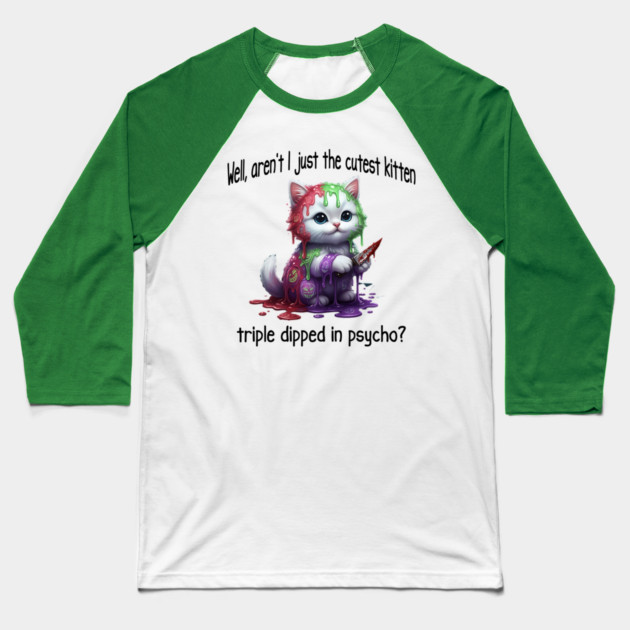 Well Aren't I Just The Cutest Kitten Triple Dipped in Psycho Baseball T-Shirt by Luxinda