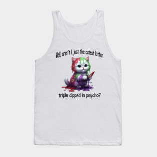 Well Aren't I Just The Cutest Kitten Triple Dipped in Psycho Tank Top