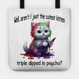Well Aren't I Just The Cutest Kitten Triple Dipped in Psycho Tote